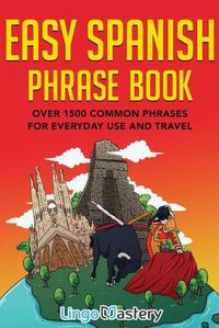 Cover image for Easy Spanish Phrase Book: Over 1500 Common Phrases For Everyday Use And Travel