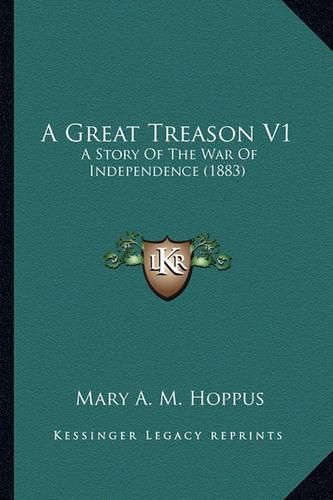 Cover image for A Great Treason V1: A Story of the War of Independence (1883)