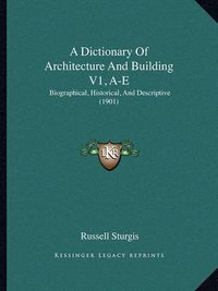 Cover image for A Dictionary of Architecture and Building V1, A-E: Biographical, Historical, and Descriptive (1901)