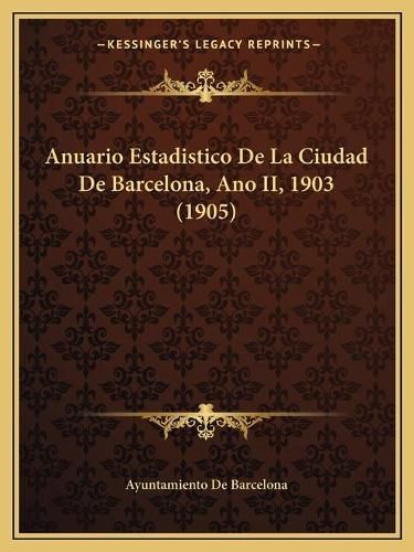 Cover image for Anuario Estadistico de La Ciudad de Barcelona, Ano II, 1903 (1905)