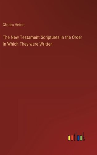 Cover image for The New Testament Scriptures in the Order in Which They were Written