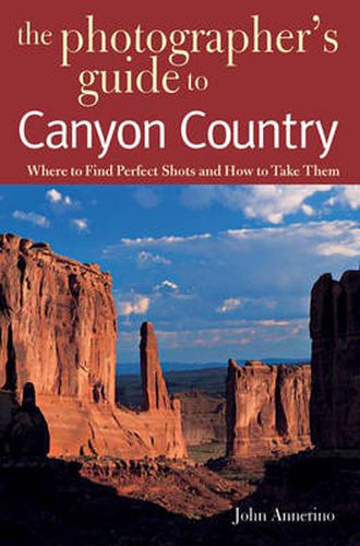 Cover image for The Photographer's Guide to Canyon Country: Where to Find Perfect Shots and How to Take Them