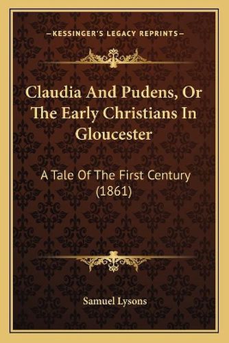 Cover image for Claudia and Pudens, or the Early Christians in Gloucester: A Tale of the First Century (1861)