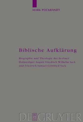 Cover image for Biblische Aufklarung: Biographie Und Theologie Der Berliner Hofprediger August Friedrich Wilhelm Sack (1703-1786) Und Friedrich Samuel Gottfried Sack (1738-1817)