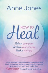 Cover image for How to Heal: Release your past, reclaim your energy, revive your joy