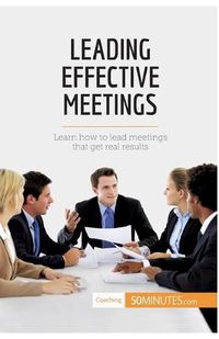Cover image for Leading Effective Meetings: Learn how to lead meetings that get real results
