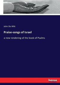 Cover image for Praise-songs of Israel: a new rendering of the book of Psalms