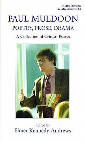 Paul Muldoon: Poetry. Prose, Drama: A Collection of Critical Essays