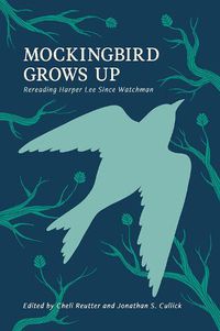 Cover image for Mockingbird Grows Up: Re-Reading Harper Lee Since Watchman