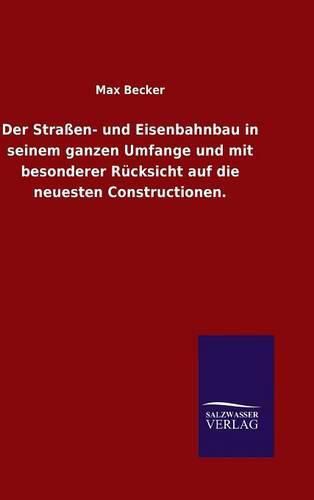 Cover image for Der Strassen- und Eisenbahnbau in seinem ganzen Umfange und mit besonderer Rucksicht auf die neuesten Constructionen.