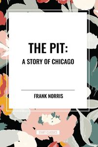 Cover image for The Pit: A Story of Chicago