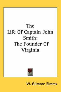 Cover image for The Life of Captain John Smith: The Founder of Virginia