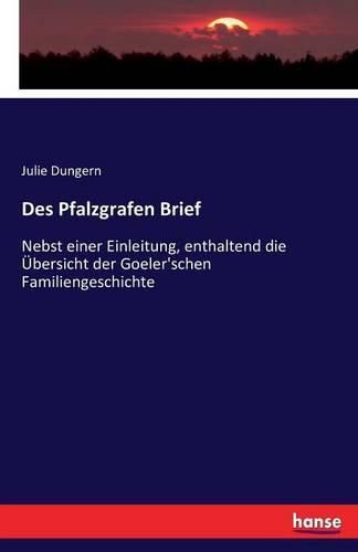 Cover image for Des Pfalzgrafen Brief: Nebst einer Einleitung, enthaltend die UEbersicht der Goeler'schen Familiengeschichte