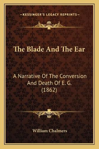 Cover image for The Blade and the Ear: A Narrative of the Conversion and Death of E. G. (1862)