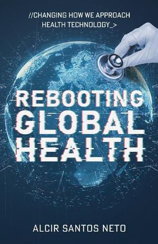 Cover image for Rebooting Global Health: Changing How We Approach Health Technology