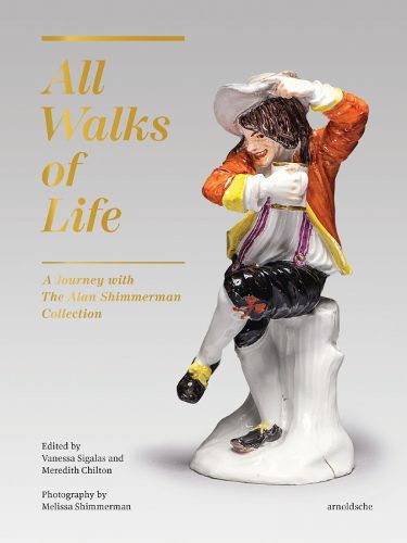 Cover image for All Walks of Life: A Journey with The Alan Shimmerman Collection: Meissen Porcelain Figures of the Eighteenth Century