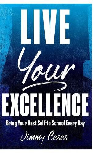 Cover image for Live Your Excellence: Bring Your Best Self to School Every Day