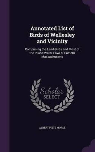 Cover image for Annotated List of Birds of Wellesley and Vicinity: Comprising the Land-Birds and Most of the Inland Water-Fowl of Eastern Massachusetts