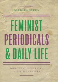 Cover image for Feminist Periodicals and Daily Life: Women and Modernity in British Culture