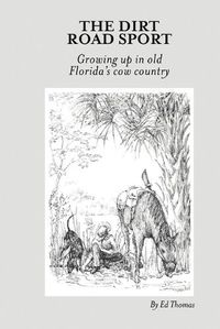 Cover image for The Dirt Road Sport: Growing Up in Old Florida's Cow Country