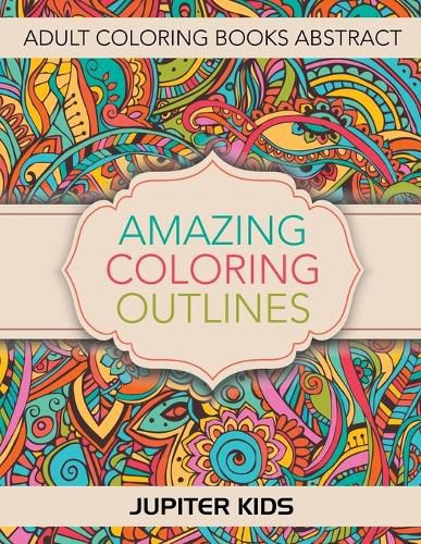 Cover image for Amazing Coloring Outlines: Adult Coloring Books Abstract