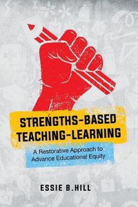 Cover image for Strengths-Based Teaching-Learning: A Restorative Approach to Advance Educational Equity