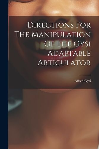 Cover image for Directions For The Manipulation Of The Gysi Adaptable Articulator