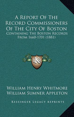 A Report of the Record Commissioners of the City of Boston: Containing the Boston Records from 1660-1701 (1881)