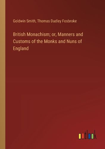 British Monachism; or, Manners and Customs of the Monks and Nuns of England