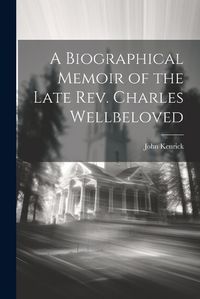 Cover image for A Biographical Memoir of the Late Rev. Charles Wellbeloved