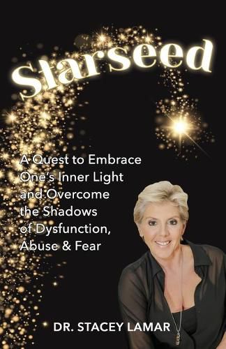 Cover image for Starseed: A Quest to Embrace One's Inner Light and Overcome the Shadows of Dysfunction, Abuse & Fear