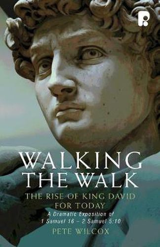 Walking the Walk: A Dramatic Exposition of 1 Samuel 16 - 2 Samuel 5:10: The Rise of King David for Today