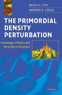 Cover image for The Primordial Density Perturbation: Cosmology, Inflation and the Origin of Structure