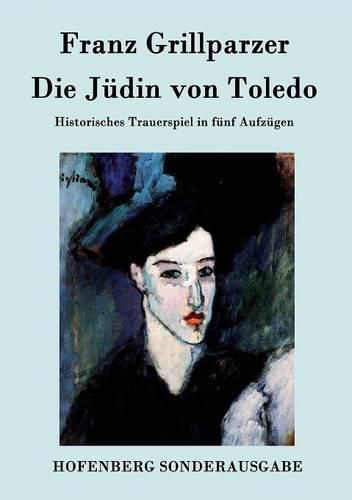 Die Judin von Toledo: Historisches Trauerspiel in funf Aufzugen