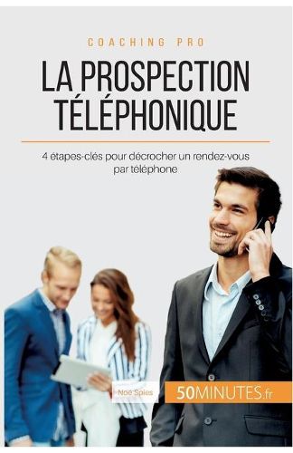 La prospection telephonique: 4 etapes-cles pour decrocher un rendez-vous par telephone