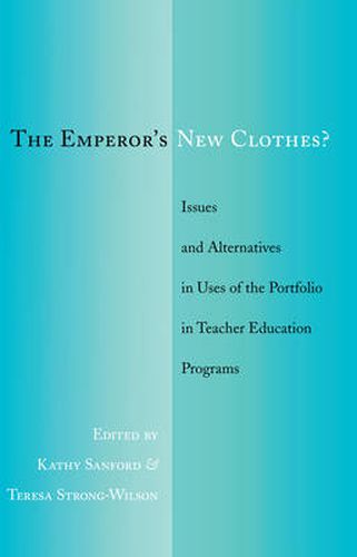 The Emperor's New Clothes?: Issues and Alternatives in Uses of the Portfolio in Teacher Education Programs