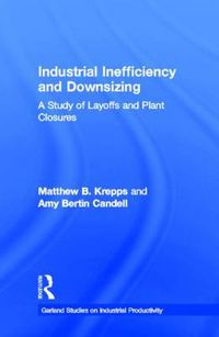 Cover image for Industrial Inefficiency and Downsizing: A Study of Layoffs and Plant Closures