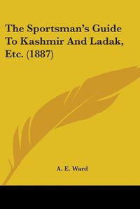 Cover image for The Sportsman's Guide to Kashmir and Ladak, Etc. (1887)