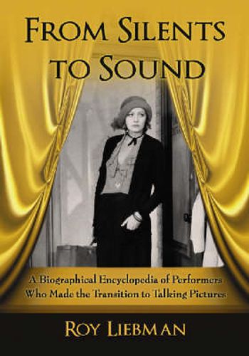 Cover image for From Silents to Sound: A Biographical Encyclopedia of Performers Who Made the Transition to Talking Pictures