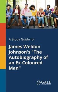 Cover image for A Study Guide for James Weldon Johnson's The Autobiography of an Ex-Coloured Man