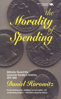 Cover image for The Morality of Spending: Attitudes Toward the Consumer Society in America 1875-1940