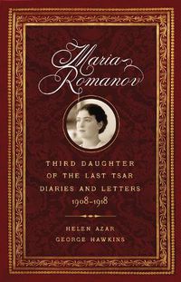 Cover image for Maria Romanov: Daughter of the Last Tsar, Diaries and Letters, 1913-1918