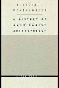 Cover image for Invisible Genealogies: A History of Americanist Anthropology