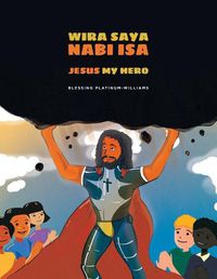 Cover image for Wira Saya Nabi Isa/Jesus My Hero: Malay Bilingual Translation