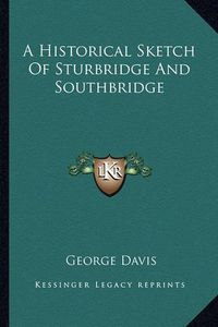 Cover image for A Historical Sketch of Sturbridge and Southbridge