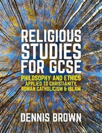 Cover image for Religious Studies for GCSE: Philosophy and Ethics applied to Christianity, Roman Catholicism and Islam