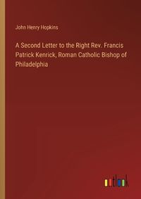 Cover image for A Second Letter to the Right Rev. Francis Patrick Kenrick, Roman Catholic Bishop of Philadelphia