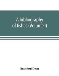 Cover image for A bibliography of fishes (Volume I)