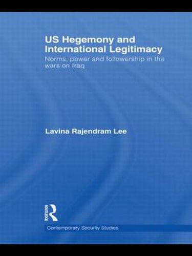 Cover image for US Hegemony and International Legitimacy: Norms, Power and Followership in the Wars on Iraq