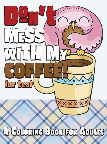 Cover image for Don't Mess With My Coffee! (Or Tea): A Coloring Book for Adults